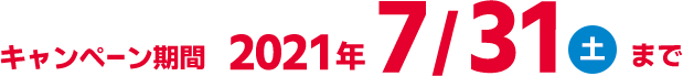 キャンペーン期間 2021年7月31日(土)まで