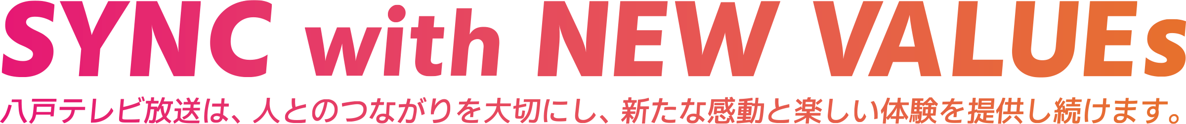 SYNC with NEW VALUEs 八戸テレビ放送は。人とのつながりを大切にし、新たな感動と楽しい体験を提供し続けます。